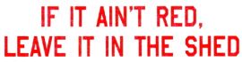 "If it Ain't Red, Leave it in the Shed" Bumper Sticker